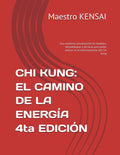 CHI KUNG: EL CAMINO DE LA ENERGÍA 4TA EDICIÓN: Una moderna actualización de modelos, metodologías y técnicas para poder utilizar en el entrenamiento del Chi Kung (Spanish Edition) by Maestro KENSAI