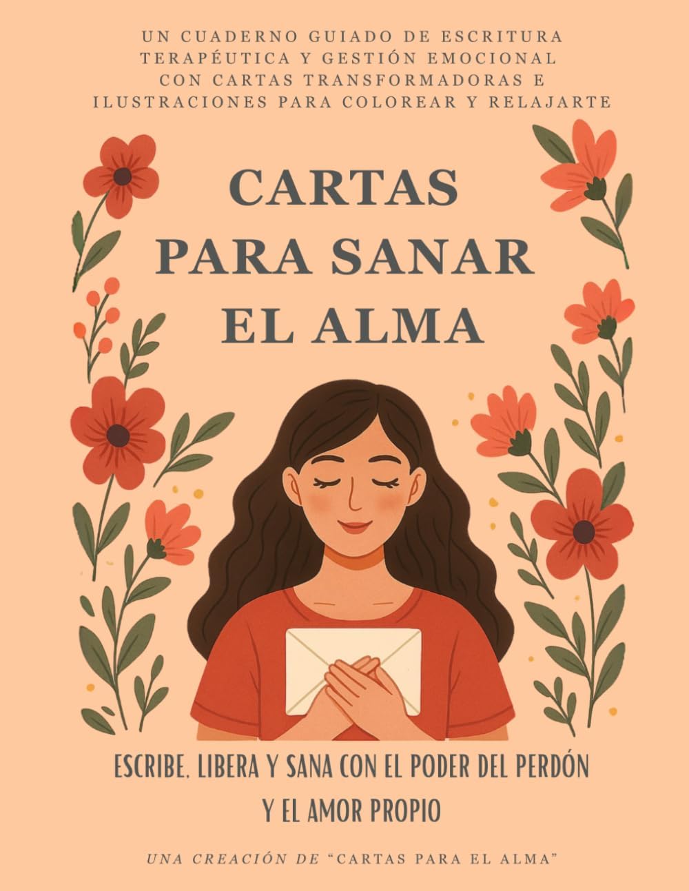 Cartas Para Sanar El Alma: Escribe, Libera y Sana con el Poder del Perdón y el Amor Propio: Un cuaderno guiado de escritura terapéutica y gestión ... para colorear y relajarte (Spanish Edition) by Carpaela Alma