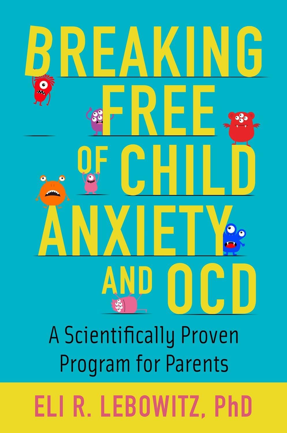 Breaking Free of Child Anxiety & OCD: A Scientifically Proven Program for Parents by Lebowitz