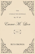 The Unselected Journals of Emma M. Lion: Vol. 6 by Beth Brower