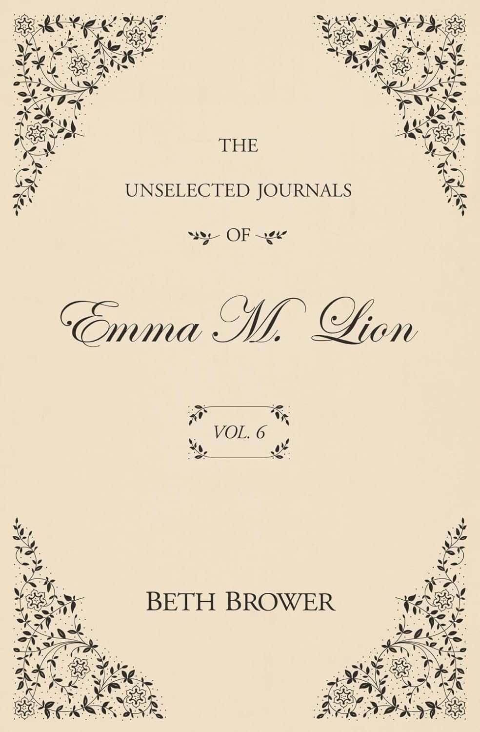 The Unselected Journals of Emma M. Lion: Vol. 6 by Beth Brower