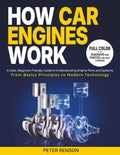 How Car Engines Work: A Clear, Beginner-Friendly Guide to Understanding Engine Parts and Systems From Basic Principles to Modern Technology by Peter Renson