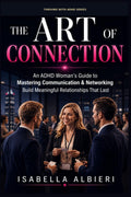 Thriving with ADHD: The Art of Connection : An ADHD Woman's Guide to Mastering Communication, Authentic Networking, and Building Relationships that Last. by Isabella Albieri