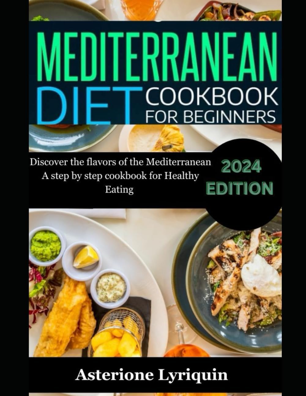 Mediterranean Diet Cookbook For Beginners: Discover the Flovors of the Mediterranean A step by step cookbook For Healthy Eating by Asterione Lyriquin