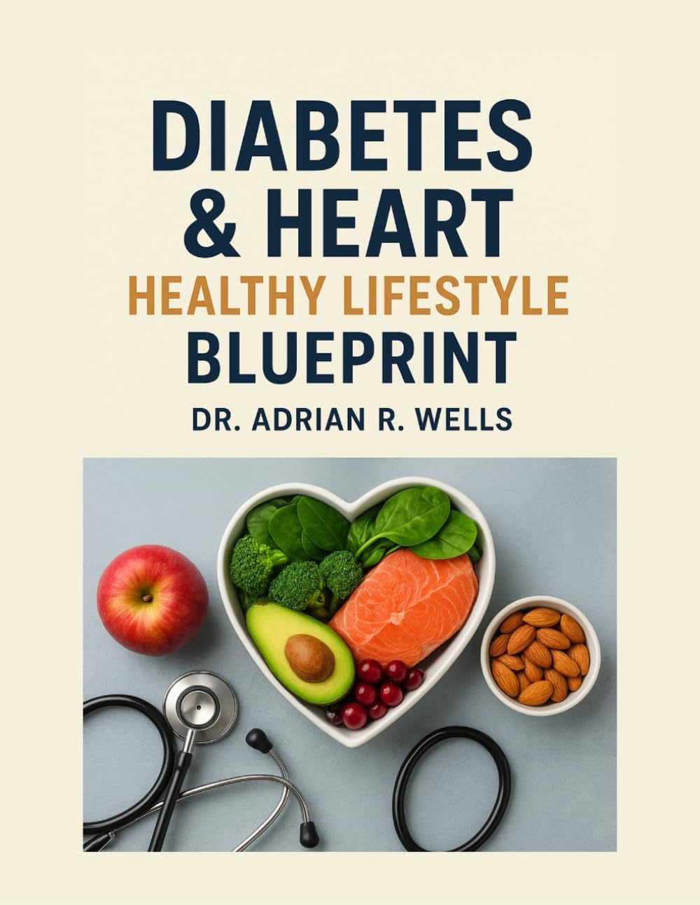 Diabetes & Heart Healthy Lifestyle Blueprint by Dr. Adrian R. Wells