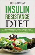 Insulin Resistance Diet: The Ultimate Beginners Guide To Overcome Insulin Resistance, Control Blood Sugar Levels, and Lose Weight to Live a Healthier ... lose weight, diabetes prevention, health) by Lee Douglas