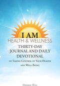I Am Health & Wellness: Thirty-Day Journal and Daily Devotional of Taking Control of Your Heath and Well-Being by Deodge Hill