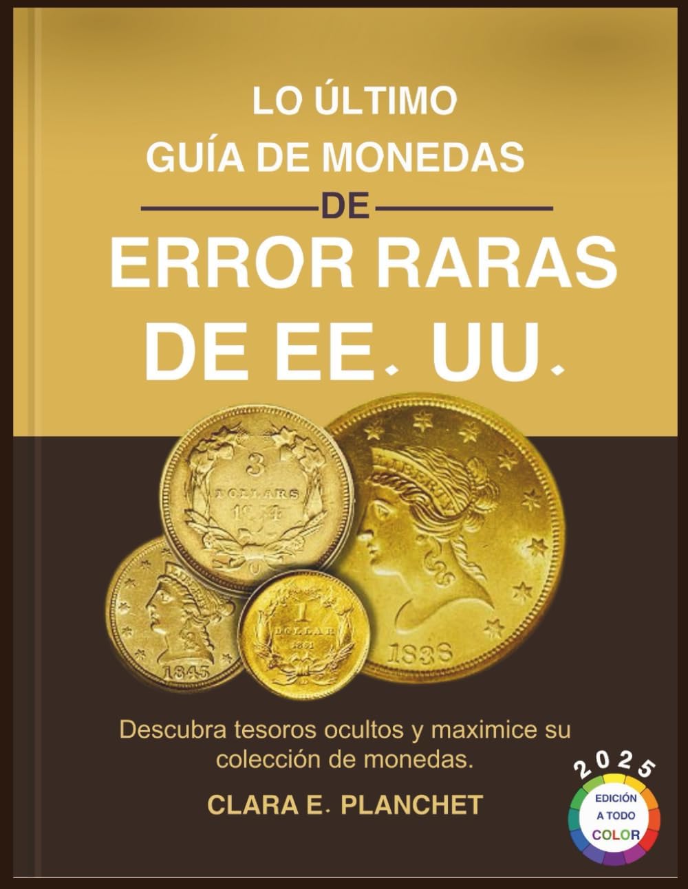 LO ÚLTIMO GUÍA DE MONEDAS DE ERROR RARAS DE EE. UU.: Descubra tesoros ocultos y maximice su colección de monedas (Spanish Edition) by CLARA E. PLANCHET