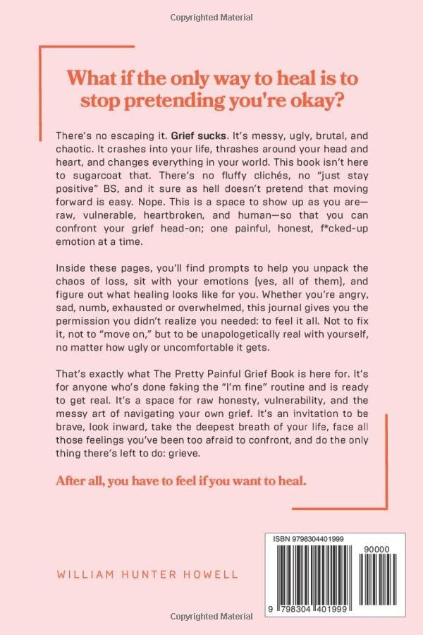 The Pretty Painful Grief Book: A Journal To Help You Face Your Pain and Live With Loss by William Hunter Howell