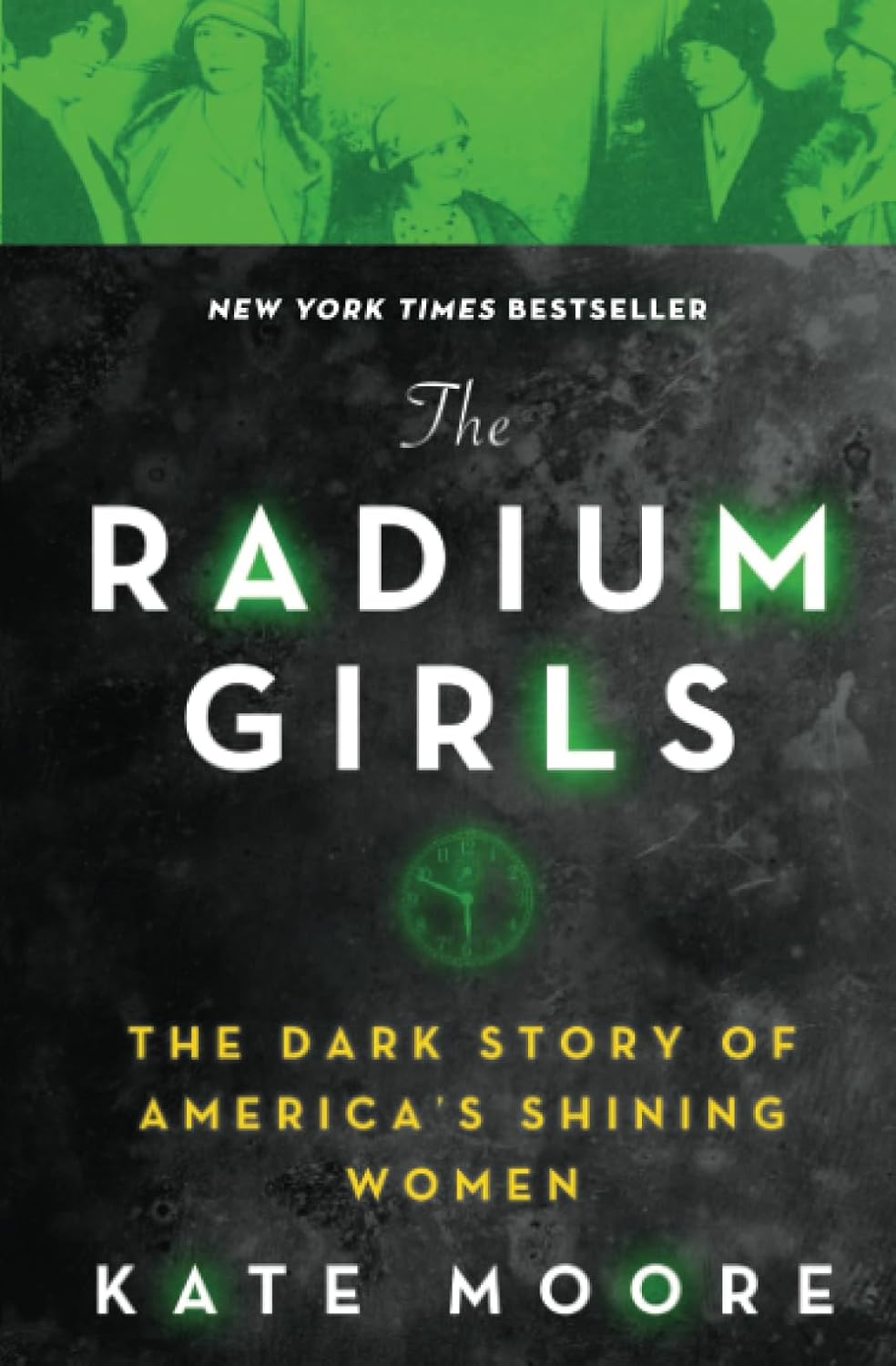 The Radium Girls: The Dark Story of America's Shining Women (Harrowing Historical Nonfiction Bestseller About a Courageous Fight for Justice) by Kate Moore