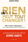Un rien peut tout changer: De minuscules changements vont transformer votre vie by James Clear