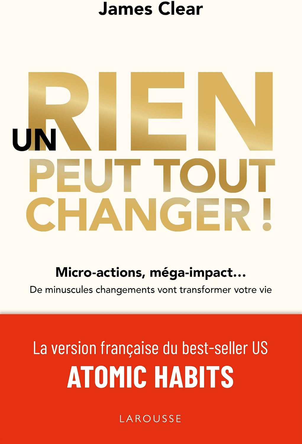 Un rien peut tout changer: De minuscules changements vont transformer votre vie by James Clear