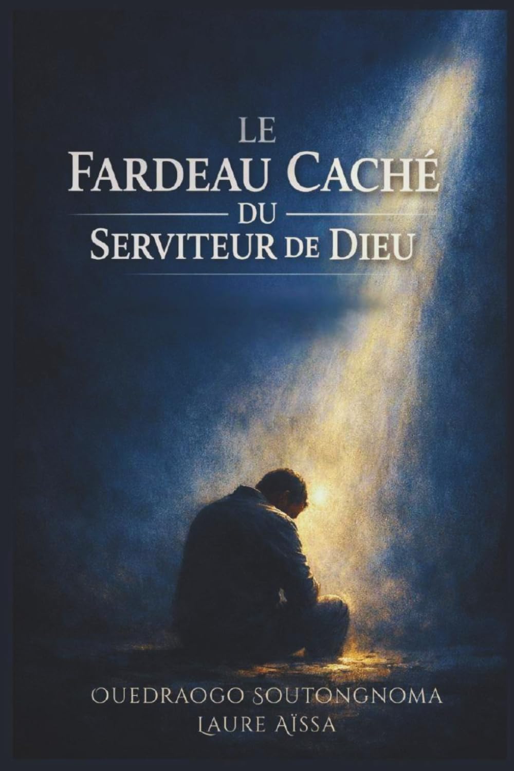 Le Fardeau Caché du Serviteur de Dieu (French Edition) by Ouedraogo Soutongnoma Laure Aïssa