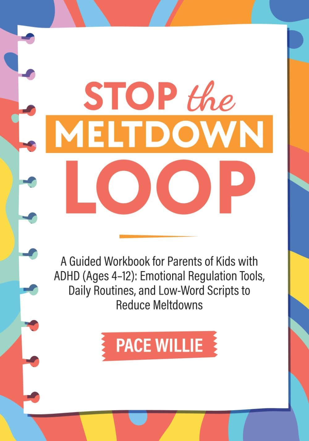 Stop the Meltdown L.O.O.P.: A Guided Workbook for Parents of Kids with ADHD (Ages 4–12): Log Meltdown Patterns, Use Low-Word Scripts, and Build Calmer ... (Calm Minds & Confident Kids Series) by Pace Willie