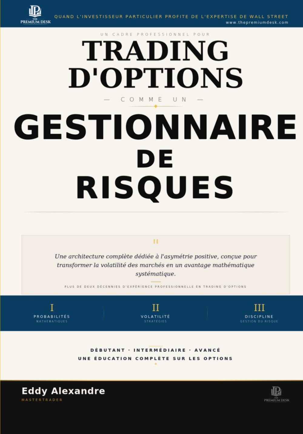 Trading d'Options Comme Un Gestionnaire de Risques: Un Cadre Professionel Pour Trading D'Options Avec Discipline (The Premium Desk Trading Series — Trading Like a Risk Manager) (French Edition) by Eddy Alexandre