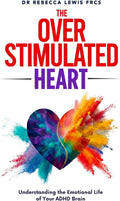 The Overstimulated Heart: Understanding the Emotional Life of Your ADHD Brain (The Overstimulated Series) by Dr Rebecca Lewis
