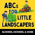 ABCs for Little Landscapers: Mowers, Blowers, and More (Alphabet Explorers) by Little Acorn Press