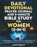 The Daily Devotional, Prayer Journal and 5-Minute Bible Study for Women (3 in 1): A 90-Day Journey to Cope With Anxiety and Stress, Deepen Your Faith, and Find Healing Through Scripture-Based Wisdom by Eloise Gabrielle