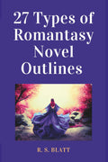 27 Types of Romantasy Novel Outlines: Sample Outlines to Craft the Most Powerful Romantasy Story Types (Writers' Ways) by R. S. Blatt