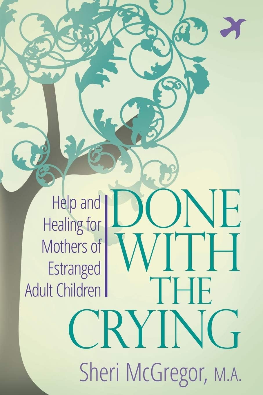 Done With The Crying: Help and Healing for Mothers of Estranged Adult Children by Sheri McGregor M.A.