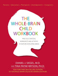 The Whole-Brain Child Workbook: Practical Exercises, Worksheets and Activitis to Nurture Developing Minds by Daniel J Siegel
