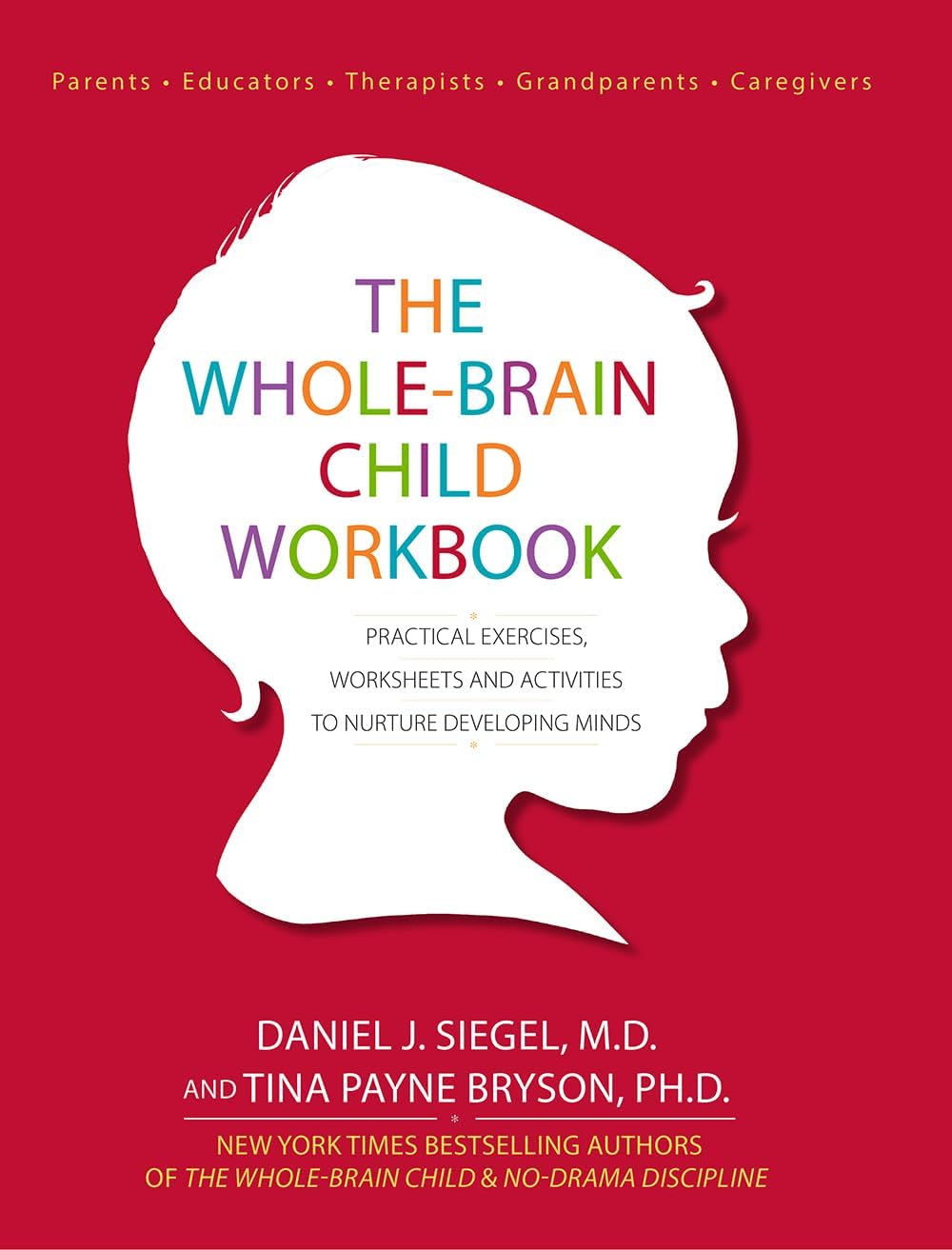 The Whole-Brain Child Workbook: Practical Exercises, Worksheets and Activitis to Nurture Developing Minds by Daniel J Siegel MD