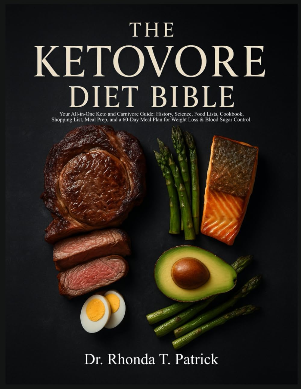 THE KETOVORE DIET BIBLE: Your All-in-one Keto and Carnivore Guide: History, Science, Food Lists, Cookbook, Shopping List, Meal Prep, and a 60-Day Meal ... meals—no carb counting and no guesswork.) by Dr. Rhonda T. Patrick