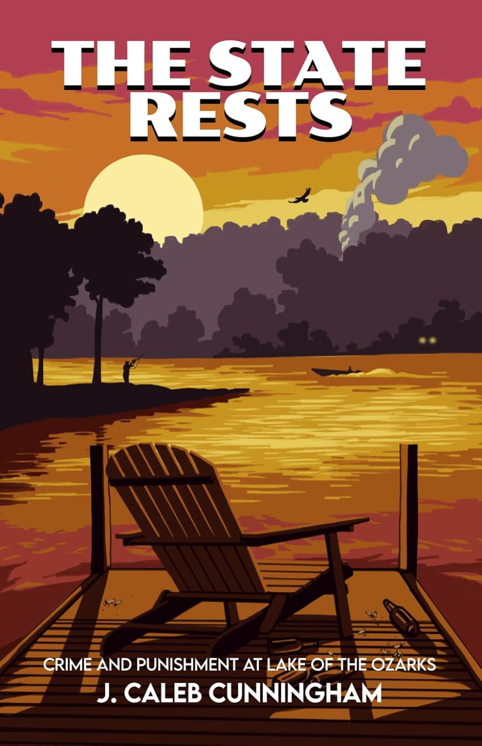 The State Rests: Crime and Punishment at Lake of the Ozarks by J. Caleb Cunningham