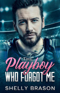 The Playboy Who Forgot Me: An enemies to lovers second chance romance by Shelly Brason