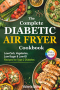 The Complete Diabetic Air Fryer Cookbook: Low-Carb, Vegetarian, Low-Sugar & Low-GI Recipes for Type 2 Diabetes. (Diabetic Cookbook) by Victoria Stone