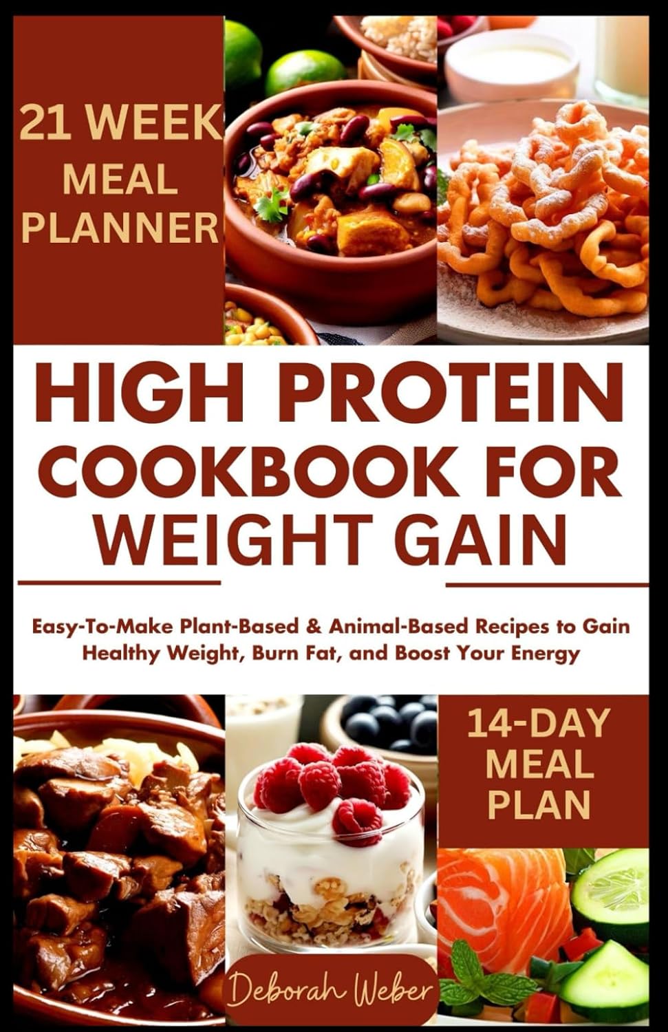 High Protein Cookbook for Weight Gain: Easy-To-Make Plant-Based & Animal-Based Recipes to Gain Healthy Weight, Burn Fat, and Boost Your Energy by Deborah Weber