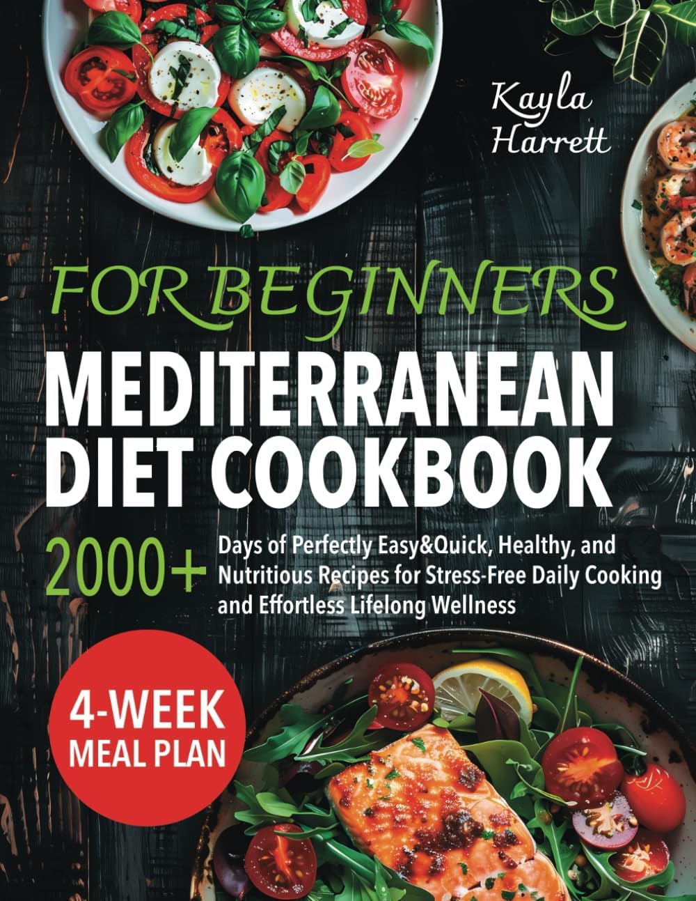 Mediterranean Diet Cookbook for Beginners: 2000+ Days of Perfectly Easy&Quick, Healthy, and Nutritious Recipes for Stress-Free Daily Cooking and Effortless Lifelong Wellness by Kayla Harrett