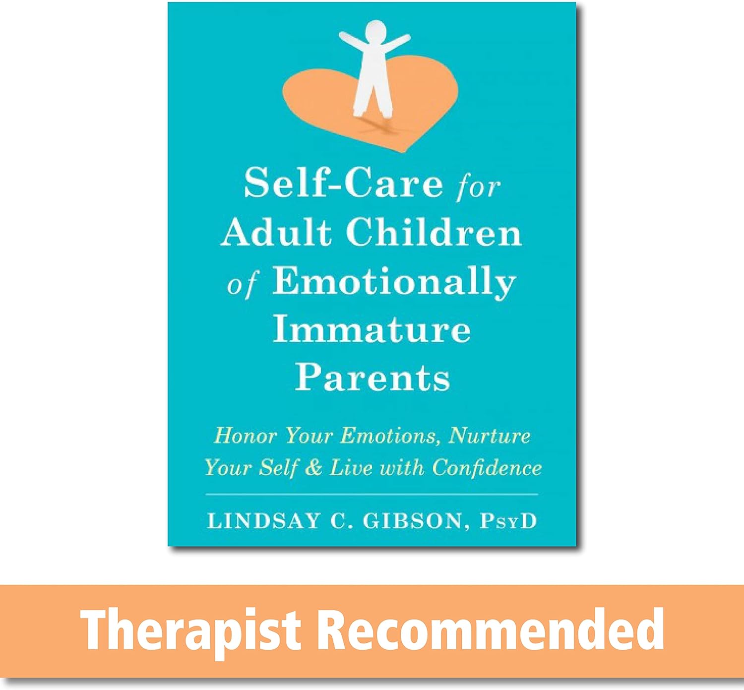 Self-Care for Adult Children of Emotionally Immature Parents: Honor Your Emotions, Nurture Your Self, and Live with Confidence by Lindsay C. Gibson PsyD