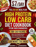 Super Easy High Protein Low Carb Diet Cookbook for Beginners: Healthy, Delicious, Time-Saving Recipes to Build Strength, Burn Fat, Crush Cravings, and Keep your Family Happy! by Mark L. Landers