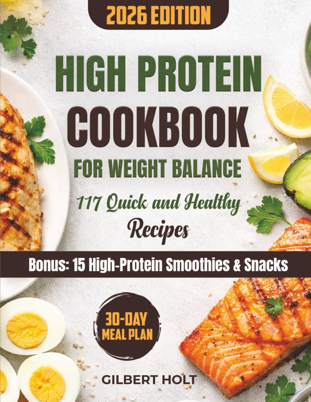High Protein Cookbook for Weight Balance: 117 Quick & Healthy Low-Carb Recipes with a 30-Day Meal Plan, Boost Energy, and Keep Your Family Happy – ... & Snacks (Optimal Health & High Energy Diet) by Gilbert Holt