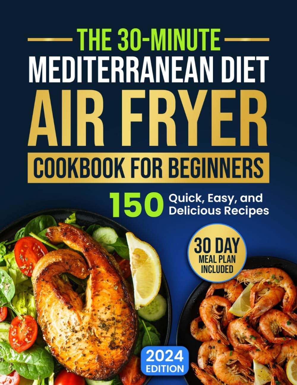 The 30-Minute Mediterranean Diet Air Fryer Cookbook for Beginners: 150 Quick, Easy, and Delicious Recipes to Boost Your Healthy Lifestyle. 30-Day Meal Plan Included by James Marcelli