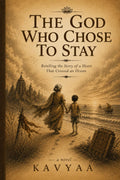 The God Who Chose to Stay: Retelling the Story of a Heart That Crossed an Ocean by Kavyaa
