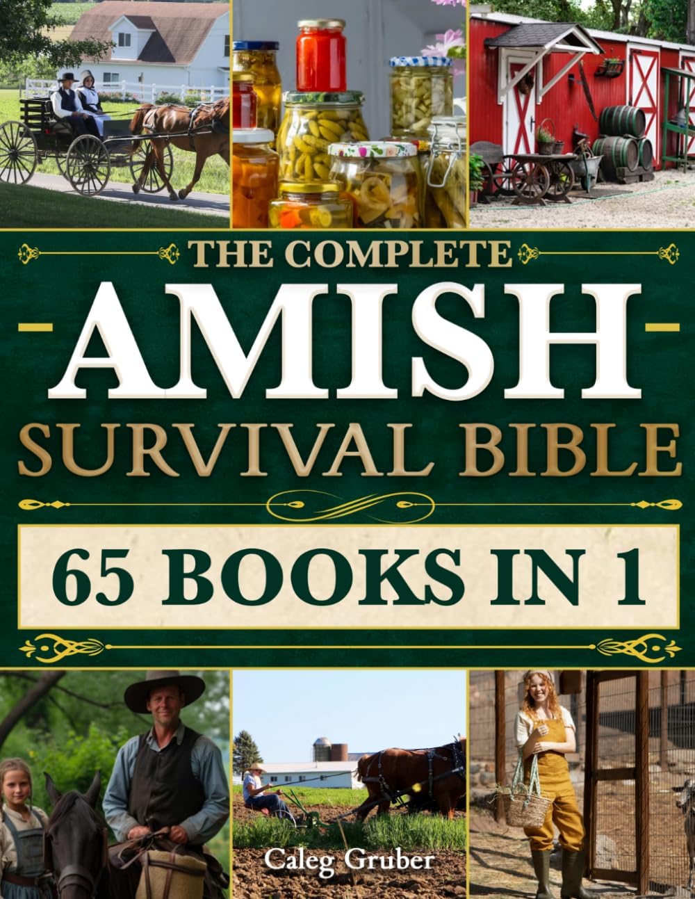 The Complete Amish Survival Bible: Unlock Proven Amish Secrets, Herbal Remedies, DIY Projects & Survival Skills for Self-Sufficiency & Independent Living to Protect Your Family in Any Crisis by Caleg Gruber