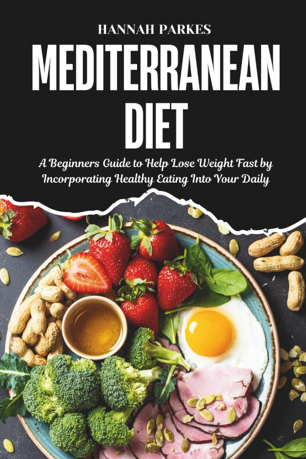 Mediterranean Diet: A Beginners Guide to Help Lose Weight Fast by Incorporating Healthy Eating Into Your Daily Life by Hannah Parkes