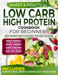 Smart & Practical Low Carb High Protein Cookbook For Beginners: Simple and Healthy Meals to Build Muscle Boost Energy and Support Weight Loss While Eating Fully and Freely – 56-Day Meal Plan Included by Eloise Harris