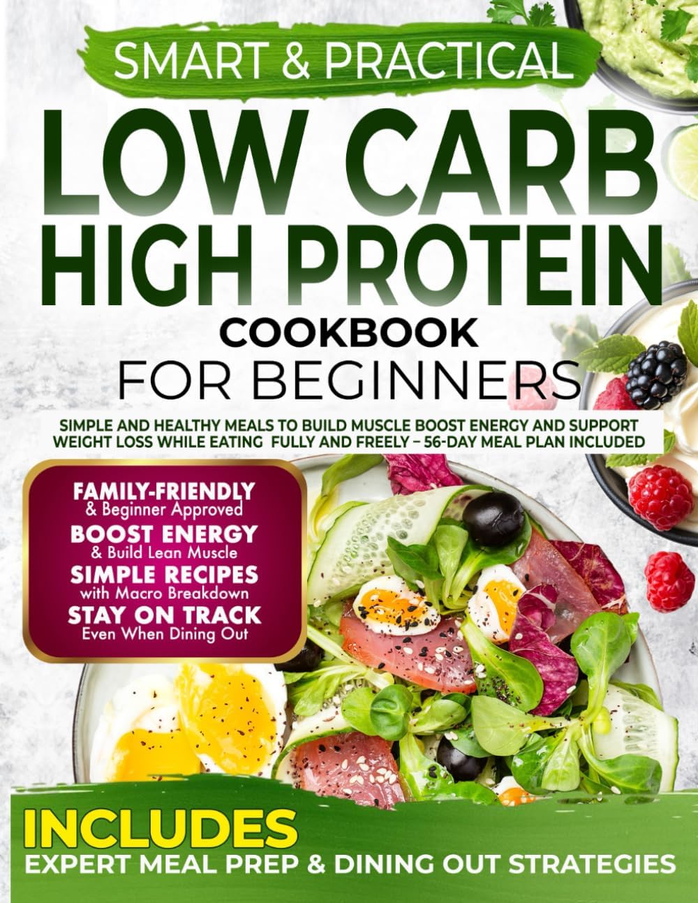Smart & Practical Low Carb High Protein Cookbook For Beginners: Simple and Healthy Meals to Build Muscle Boost Energy and Support Weight Loss While Eating Fully and Freely – 56-Day Meal Plan Included by Eloise Harris