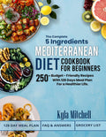 The Complete 5 Ingredients Mediterranean Diet Cookbook For Beginners by Kyla Mitchell