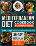 Super Easy Mediterranean Diet Cookbook for Beginners: 2000 Days of Quick and Tasty Recipes with a 30-Day Plan for Healthy Eating with Simple ... Mediterranean & Anti-Inflammatory Diets) by Angelica Holmes