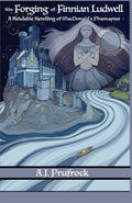 The Forging of Finnian Ludwell: A Readable Retelling of MacDonald’s Phantastes (Tales of Re-Enchantment) by A.J. Prufrock