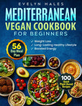 Mediterranean Vegan Cookbook for Beginners: 100 Quick Plant-Based Recipes with 56-Day Meal Plan for Weight Loss, Boosted Energy and a Long-Lasting Healthy Lifestyle by Evelyn Hales