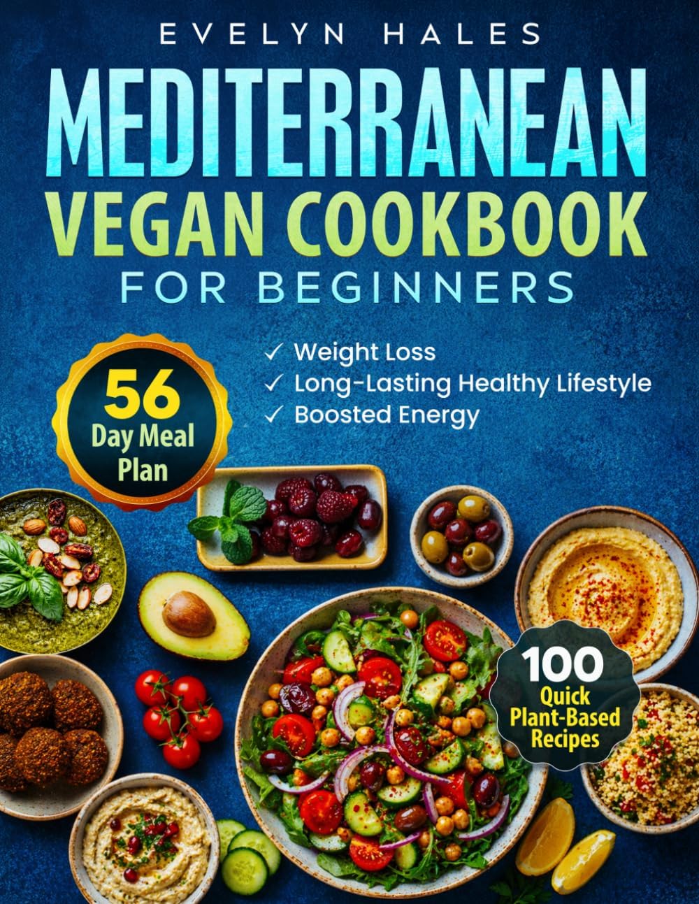 Mediterranean Vegan Cookbook for Beginners: 100 Quick Plant-Based Recipes with 56-Day Meal Plan for Weight Loss, Boosted Energy and a Long-Lasting Healthy Lifestyle by Evelyn Hales