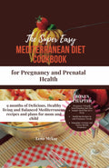 The Super Easy Mediterranean Diet Cookbook for Pregnancy and Prenatal Health: 9 months of Delicious, Healthy living and Balanced Mediterranean recipes and plans for mom and child by Lena Mckay