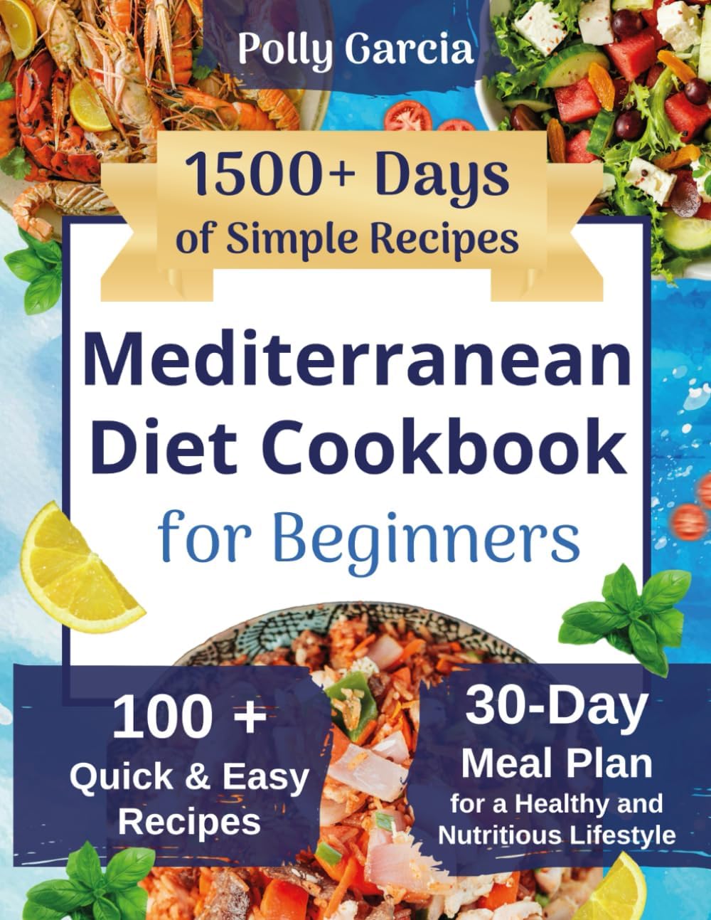 Mediterranean Diet Cookbook for Beginners: 1500+ Days of Simple, Quick & Super Easy Recipes with a 30-Day Meal Plan for a Healthy and Nutritious Lifestyle by Polly Garcia