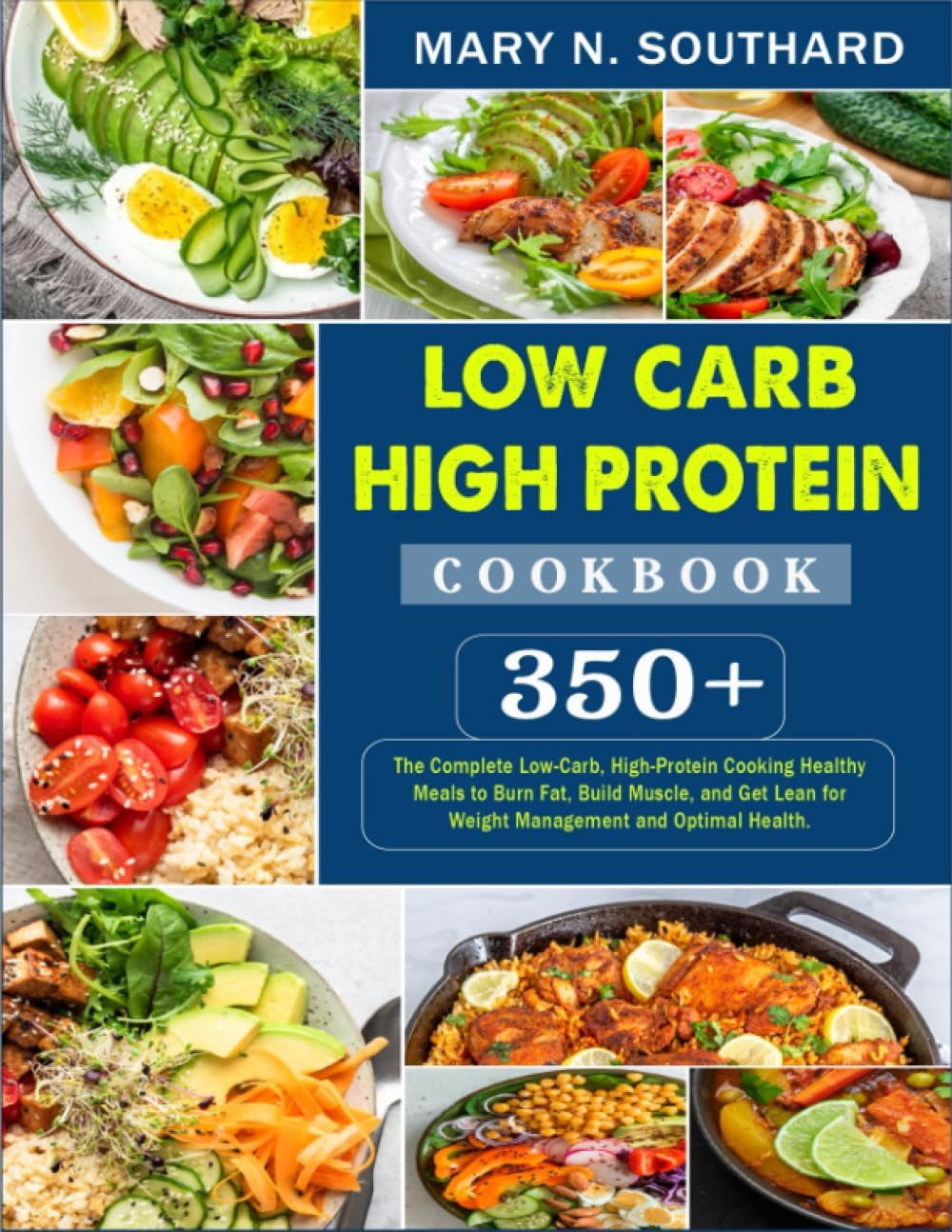 Low Carb High Protein Cookbook: 350+ The Complete Low-Carb, High-Protein Cooking Healthy Meals to Burn Fat, Build Muscle, and Get Lean for Weight Management and Optimal Health. by MARY N. SOUTHARD