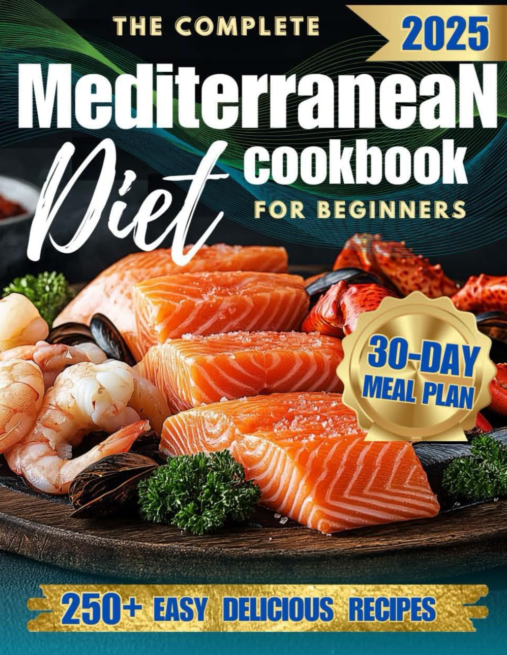 The Complete Mediterranean Diet Cookbook for Beginners: 250+ Easy, Delicious Recipes and a 30-Day Meal Plan to Build Healthy Habits by Juli Sanford